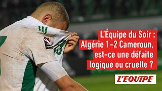 Algérie 1-2 Cameroun, est-ce une défaite logique ou cruelle ? - L'Équipe du Soir