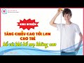 Kinh nghiệm tăng chiều cao tới 1,8m cho trẻ, kể cả khi bố mẹ không cao | Vip | Bác sĩ 24,7 19022022