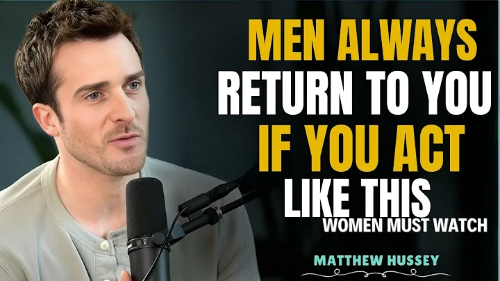 MEN ALWAYS RETURN TO YOU IF YOU ACT LIKE THIS   Matthew Hussey Motivational Speech
