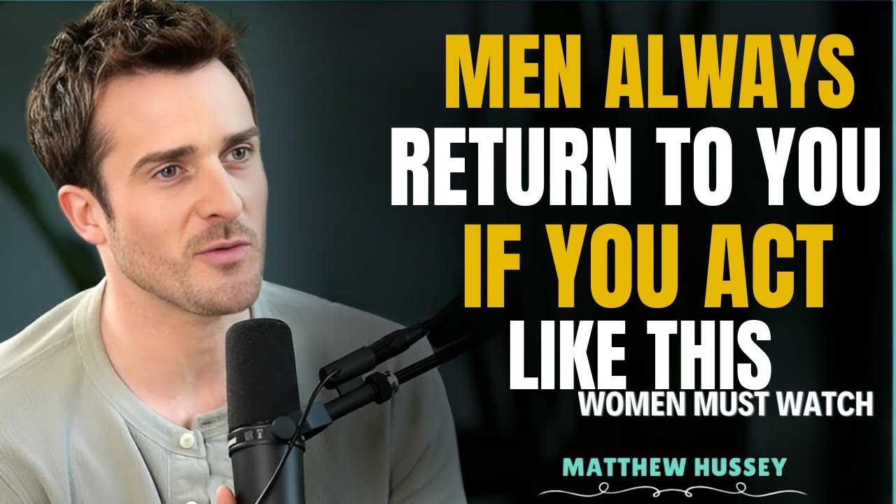 MEN ALWAYS RETURN TO YOU IF YOU ACT LIKE THIS   Matthew Hussey Motivational Speech