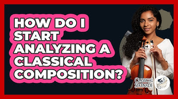 How Do I Start Analyzing A Classical Composition? - Classical Serenade