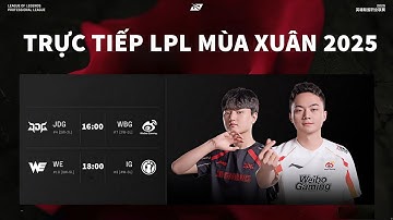 TRỰC TIẾP LPL 2025 JDG VS WBG | WE VS IG NGUYÊN LIÊN MINH