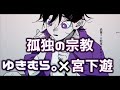 【孤独の宗教】ゆきむら&times;宮下遊【合わせてみた】【syudou】
