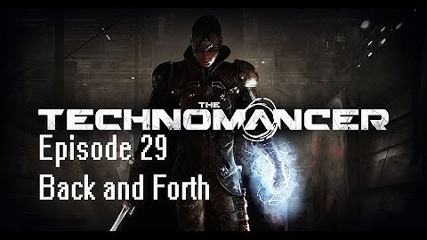 The Technomancer Episode 29: Back and Forth
