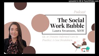 Ep. 16. Trauma-Informed Care in Practice: A Case Study Breakdown | The Social Work Bubble Podcast