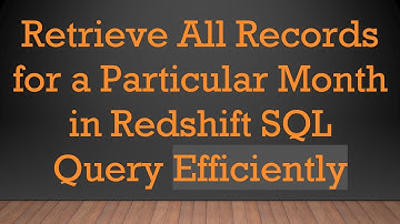 Retrieve All Records for a Particular Month in Redshift SQL Query Efficiently