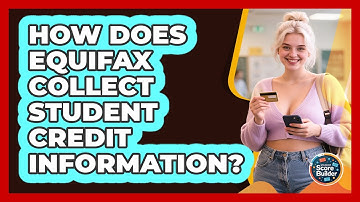 How Does Equifax Collect Student Credit Information? - Student Score Builder
