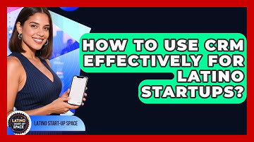 How To Use CRM Effectively For Latino Startups? - Latino Start Up Space