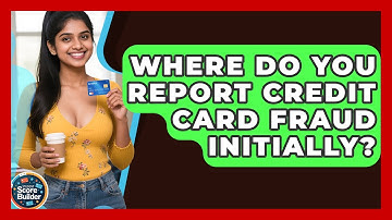 Where Do You Report Credit Card Fraud Initially? - Student Score Builder