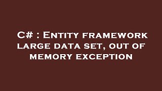 C# : Entity framework large data set, out of memory exception