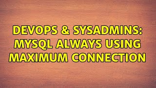 DevOps & SysAdmins: MySQL always using maximum connection Net Worth