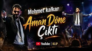MEHMET KALKAN AMAN DÖNE 