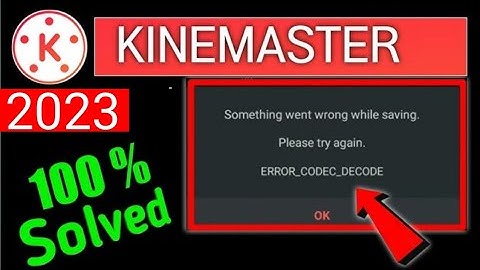 something went wrong while saving kinemaster | error code decode | error codec decode kinemaster  |