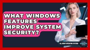 What Windows Features Improve System Security? | All About Operating Systems News