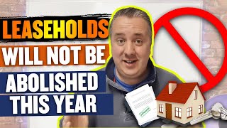 Leaseholds WILL NOT Be Abolished This Year