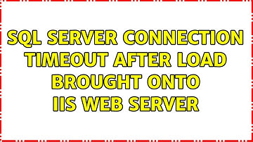 SQL Server Connection Timeout after load brought onto IIS web server (2 Solutions!!)