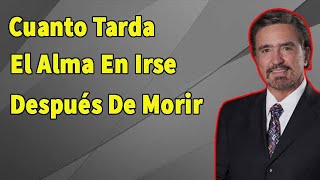 Dr. Armando Alducin Minist  Cuanto Tarda El Alma En Irse Después De Morir