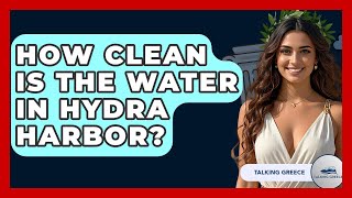 How Clean Is The Water In Hydra Harbor? - Talking Greece