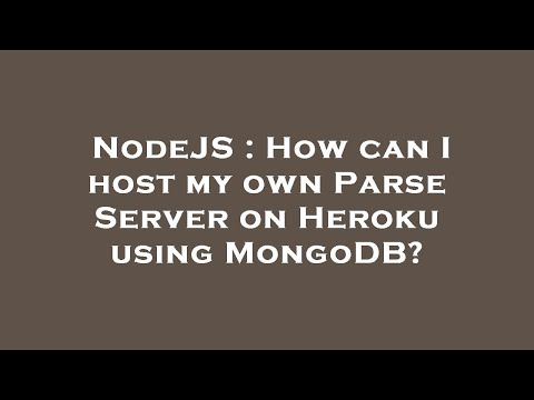NodeJS : How can I host my own Parse Server on Heroku using MongoDB?