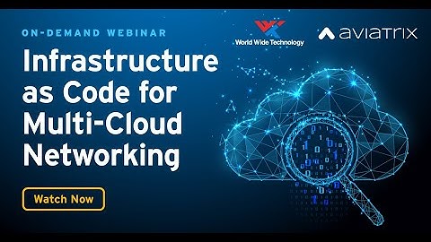 Webinar: WWT & Aviatrix - Infrastructure as Code for Multi-Cloud Networking