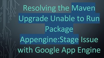 Resolving the Maven Upgrade Unable to Run Package Appengine:Stage Issue with Google App Engine