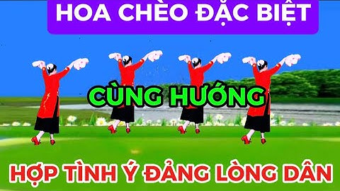 03 / CHÈO HOA ĐẶC BIỆT / CÙNG HƯỚNG / HỢP TÌNH Ý ĐẢNG LÒNG DÂN /@Thanh Nguyen_yêu chèo