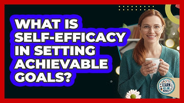 What Is Self-efficacy In Setting Achievable Goals? - Learn As An Adult