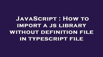 JavaScript : How to import a js library without definition file in typescript file