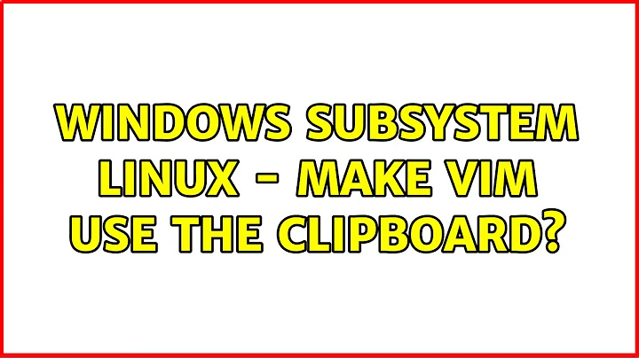 Windows Subsystem Linux - Make VIM use the clipboard? (5 Solutions!!)