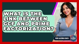 What Is The Link Between GCF And Prime Factorization - Your Algebra Coach