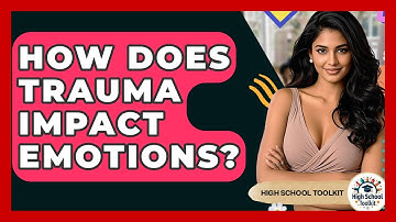 How Does Trauma Impact Emotions? - High School Toolkit