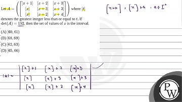 Let \(A=\left(\left[\begin{array}{ccc}{[x+1]} & {[x+2]} & {[x+3]} \\ {[x]} & {[x+3]}....
