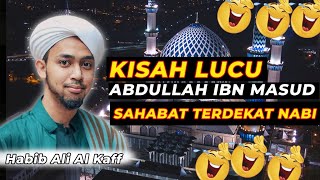 KISAH LUCU & MENARIK DARI SAHABAT ABDULLAH IBN MASUD | Habib Ali Al Kaff