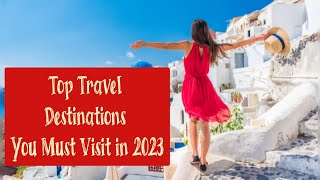 Uncover the Hidden Gems: Top Travel Destinations You Must Visit in 2023