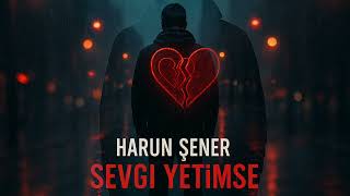 Harun Şener - Sevgi Yetimse