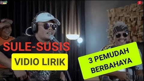 SULE-SUSIS-3 PEMUDA BERBAHAYA( VIDIO LIRIK )