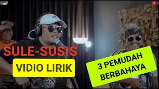 SULE-SUSIS-3 PEMUDA BERBAHAYA( VIDIO LIRIK )