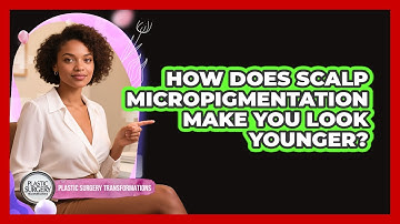 How Does Scalp Micropigmentation Make You Look Younger? - Plastic Surgery Transformations