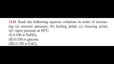 Rank the following aqueous solutions in order of increasing (a) osmotic pressure; (b) boiling point;