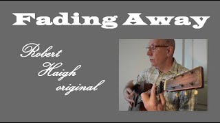 Fading Away - written and performed by Robert Haigh.