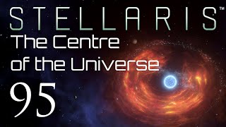 Stellaris | The Centre of the Universe | Episode 95