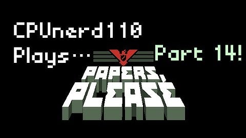 CPUnerd110 Plays Papers, Please Part 14: Sergiu...