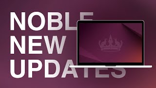 Ubuntu 24.04 LTS - Noble New Updates!