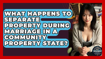 What Happens To Separate Property During Marriage In A Community Property State?