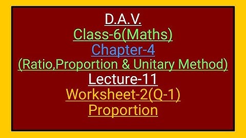 D.A.V.,Maths,Class-6,Chapter-4(Ratio,Proportion &Unitary Method),Lecture-11,Worksheet-2(Q-1)