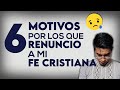 6 MOTIVOS POR LOS QUE HE DECIDIDO RENUNCIAR A MI FE CRISTIANA
