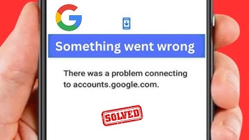 Something Went Wrong There Was a Problem Connecting to Account.google.com
