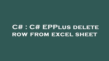 C# : C# EPPlus delete row from excel sheet