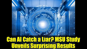 Can AI Catch a Liar? MSU Study Unveils Surprising Results