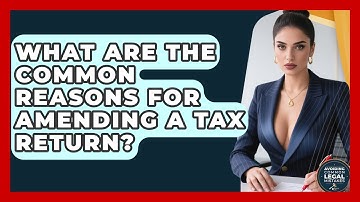 What Are The Common Reasons For Amending A Tax Return? - Avoiding Common Legal Mistakes